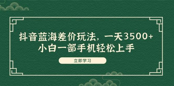 📈🚀【抖音差价蓝海】💰🌟 抖音新玩法，小白日入3500+，轻松上手！