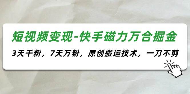 🚀🎬【短视频变现】快手磁力万合掘金，3天千粉7天万粉秘籍！🎬🚀