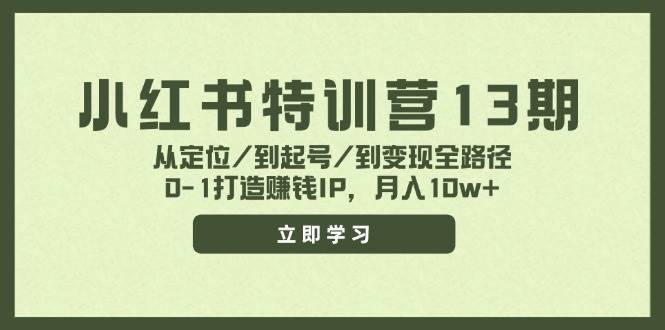 🚀📚【小红书特训营】💰🌟 第13期：全路径打造月入10w+的赚钱IP！