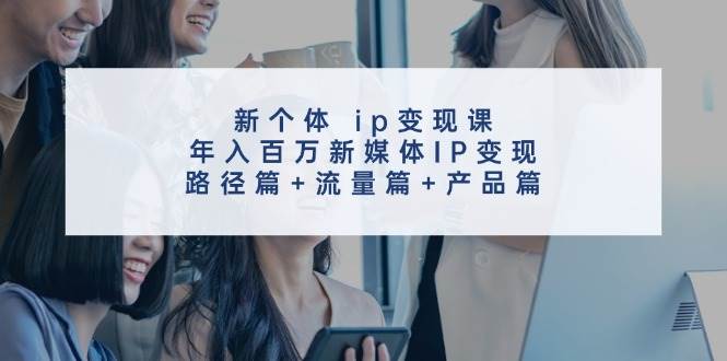 🚀🌟【新媒体IP变现】💼📈 新个体IP年入百万，全面解锁变现之路！