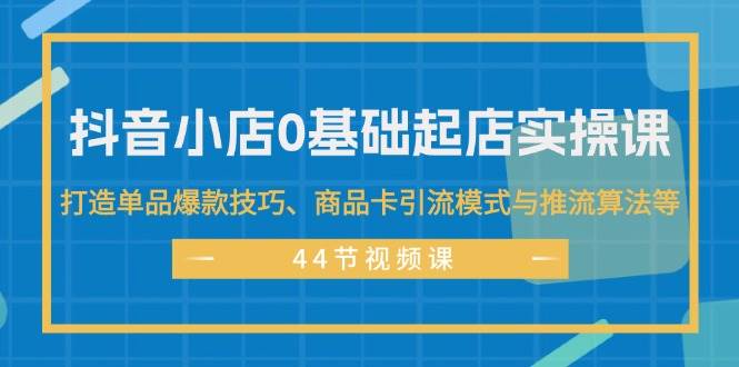 🛍️🚀【抖音小店起店】📈💡 0基础打造抖音小店，单品爆款与引流秘籍！