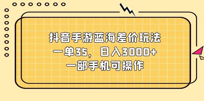 🎮💼【抖音手游】💼🎮 抖音手游蓝海差价新玩法，日入3000+轻松赚！